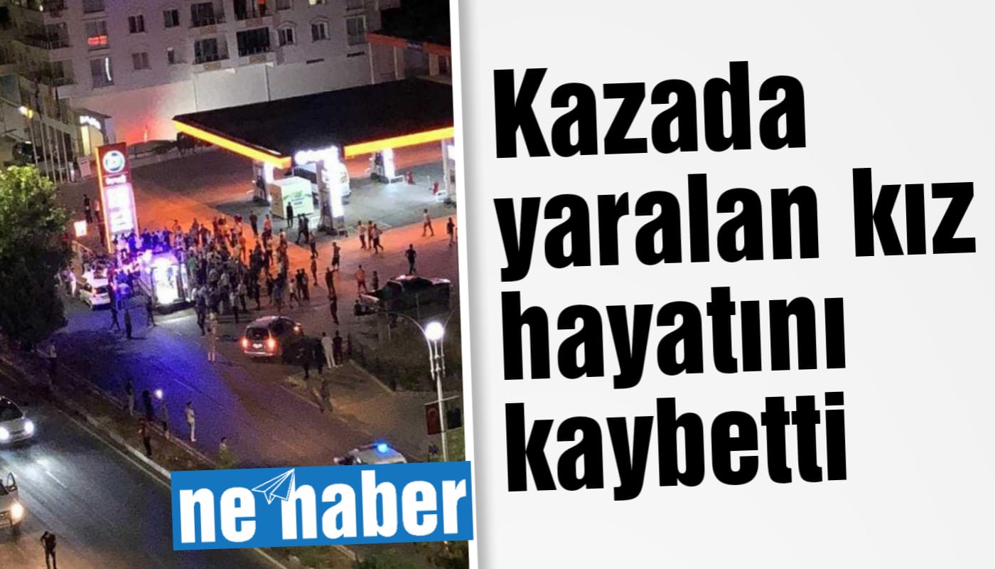 Kazada yaralanan kız hayatını kaybetti