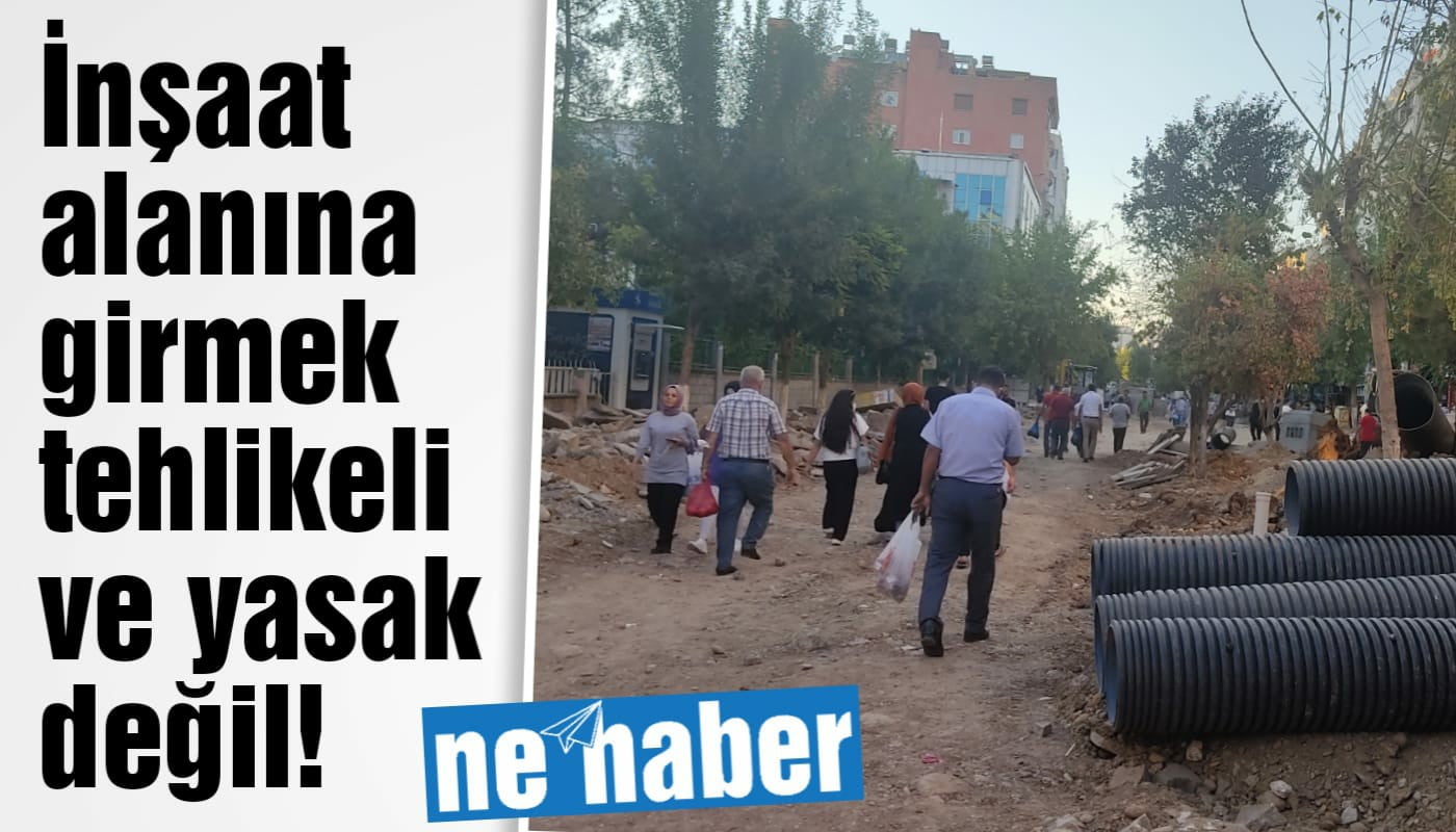 Siirt'te inşaat alanına girmek tehlikeli ve yasak değil!