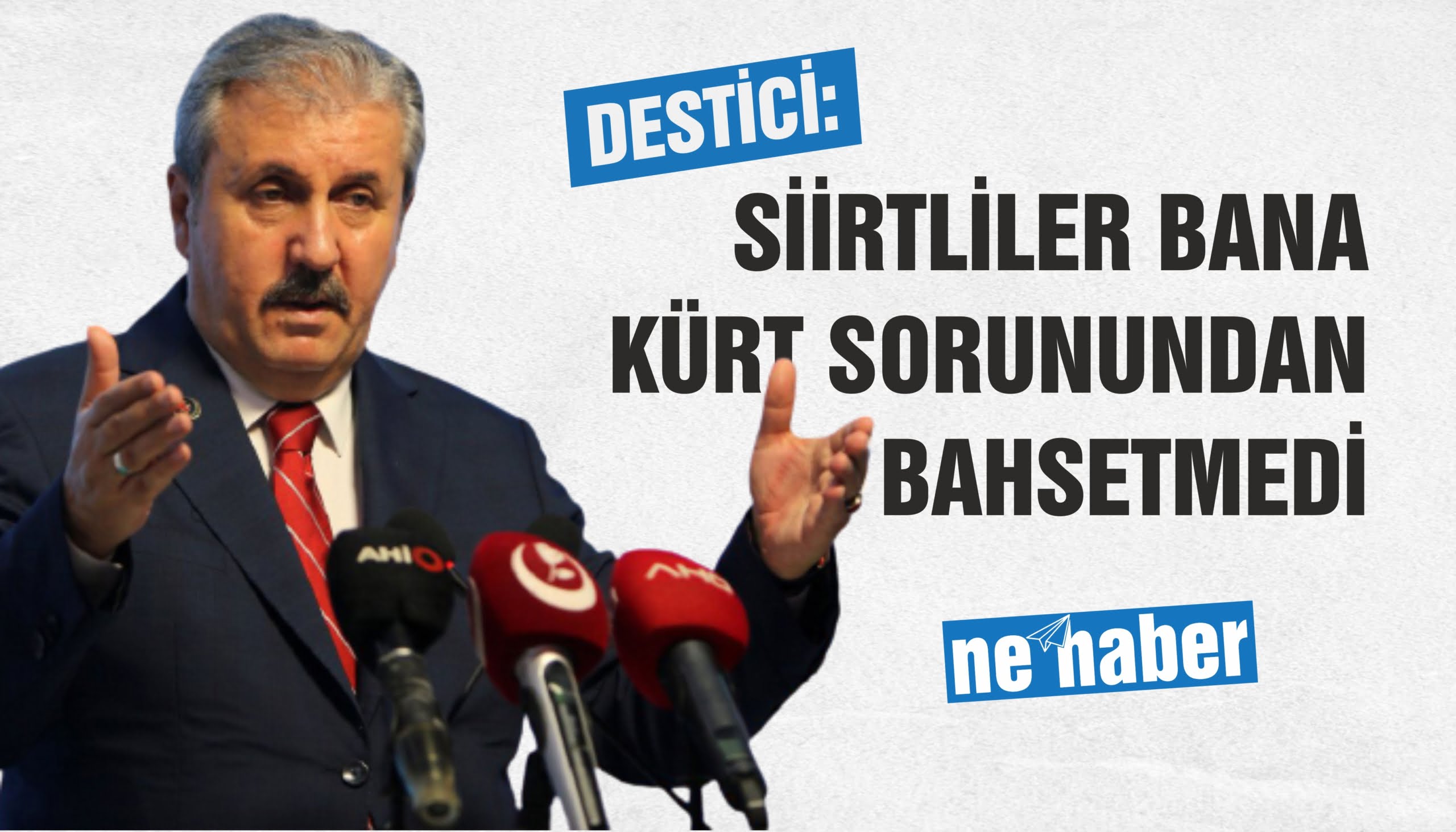 DESTİCİ: SİİRTLİLER BANA KÜRT SORUNUNDAN BAHSETMEDİ