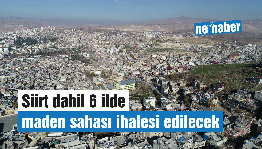 Siirt dahil 6 ilde maden sahası ihalesi edilecek