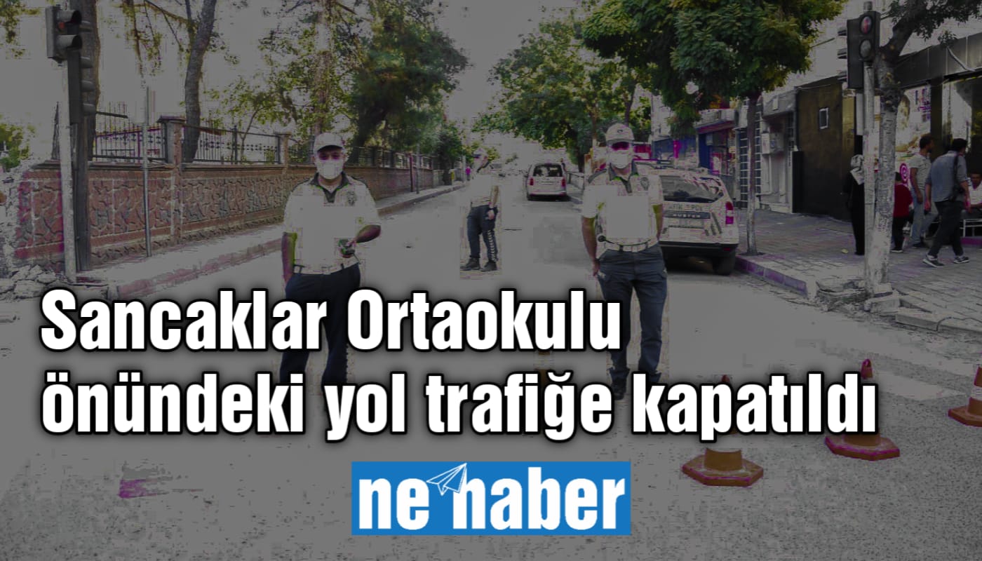 Sancaklar Ortaokulu önündeki yol trafiğe kapatıldı