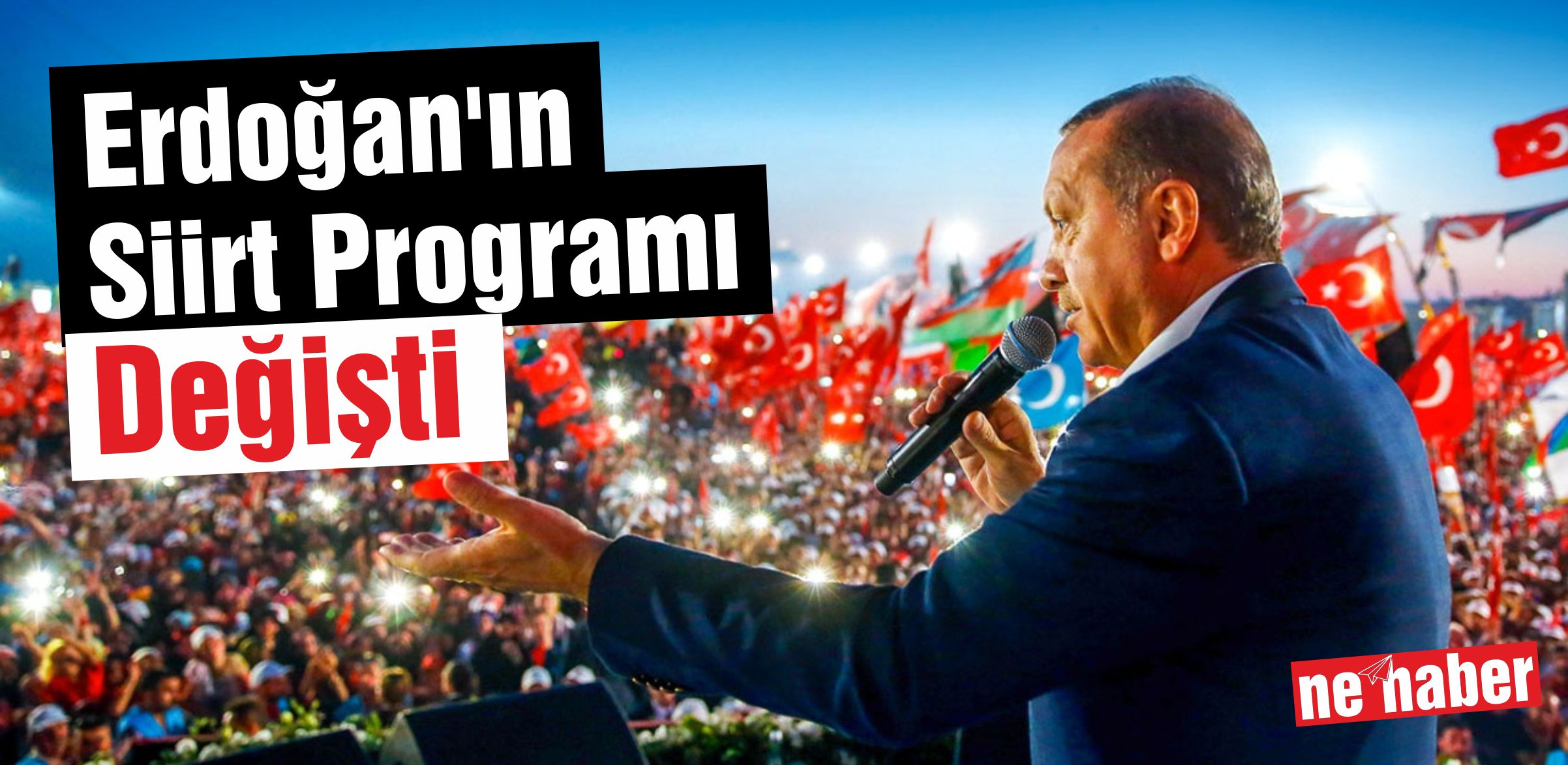 Erdoğan’ın Siirt Programı Değişti