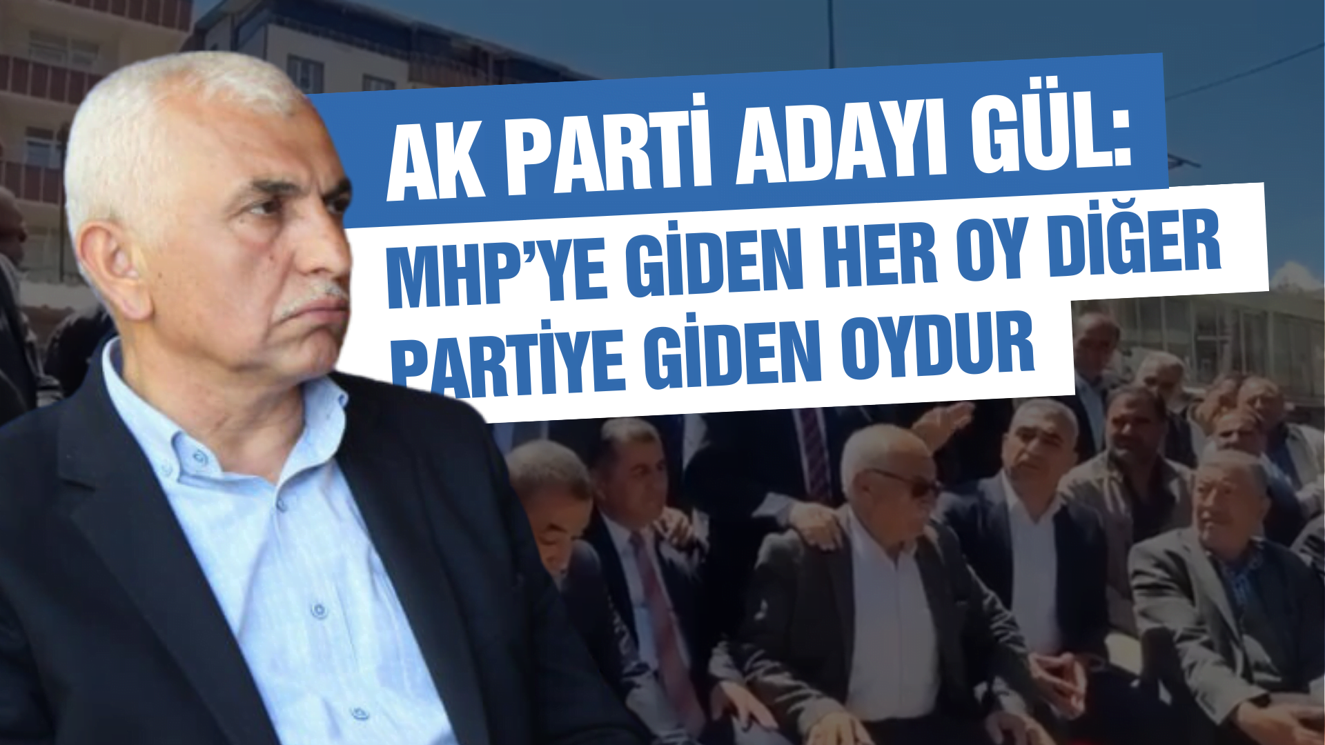 Ak Parti Adayı Gül: Mhp’ye Giden Her Oy Diğer Partiye Giden Oydur